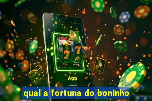 qual a fortuna do boninho